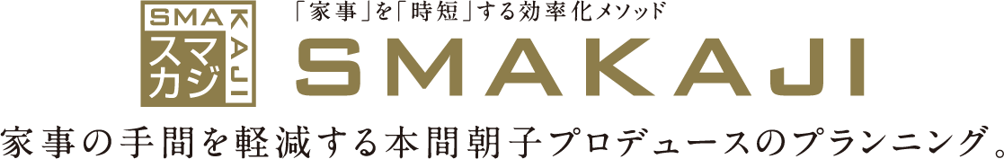 「家事」を「時短」する効率化メソッド SMAKAJI-スマカジ- 家事の手間を軽減する本間朝子プロデュースのプランニング。