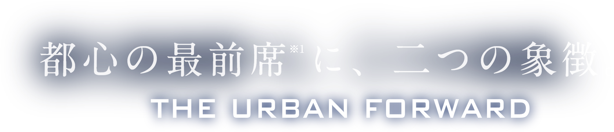 都心最前席※1に、二つの象徴。THE URBAN FORWARD